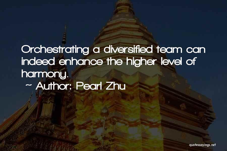 Pearl Zhu Quotes: Orchestrating A Diversified Team Can Indeed Enhance The Higher Level Of Harmony.