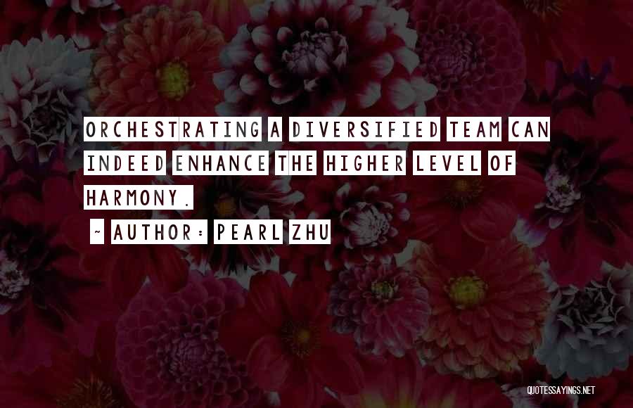 Pearl Zhu Quotes: Orchestrating A Diversified Team Can Indeed Enhance The Higher Level Of Harmony.