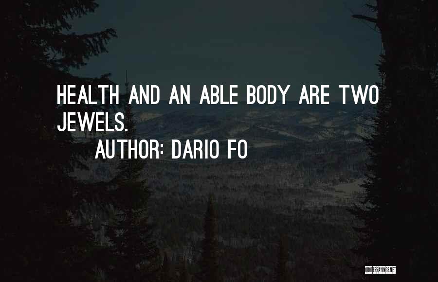 Dario Fo Quotes: Health And An Able Body Are Two Jewels.