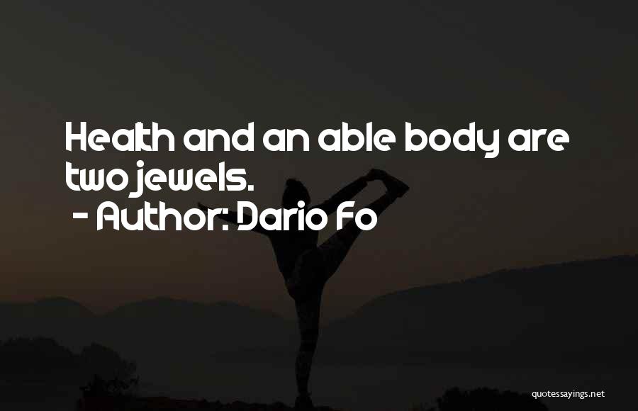 Dario Fo Quotes: Health And An Able Body Are Two Jewels.