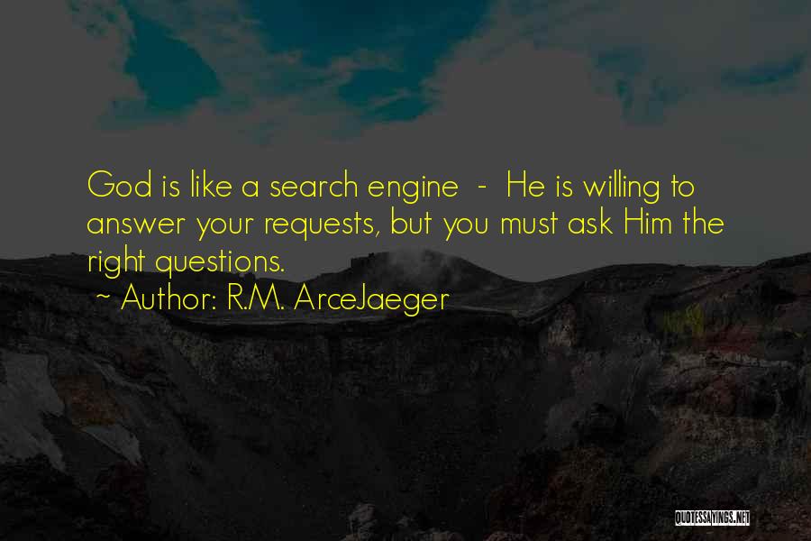 R.M. ArceJaeger Quotes: God Is Like A Search Engine - He Is Willing To Answer Your Requests, But You Must Ask Him The