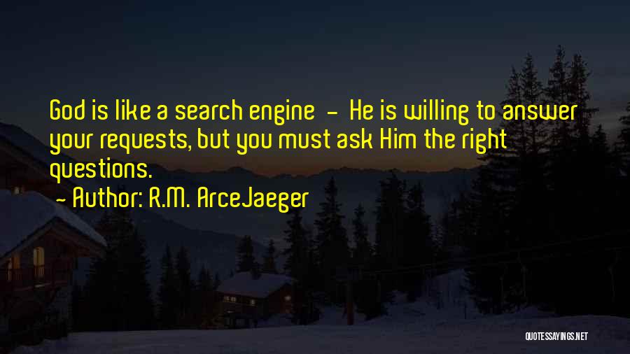 R.M. ArceJaeger Quotes: God Is Like A Search Engine - He Is Willing To Answer Your Requests, But You Must Ask Him The