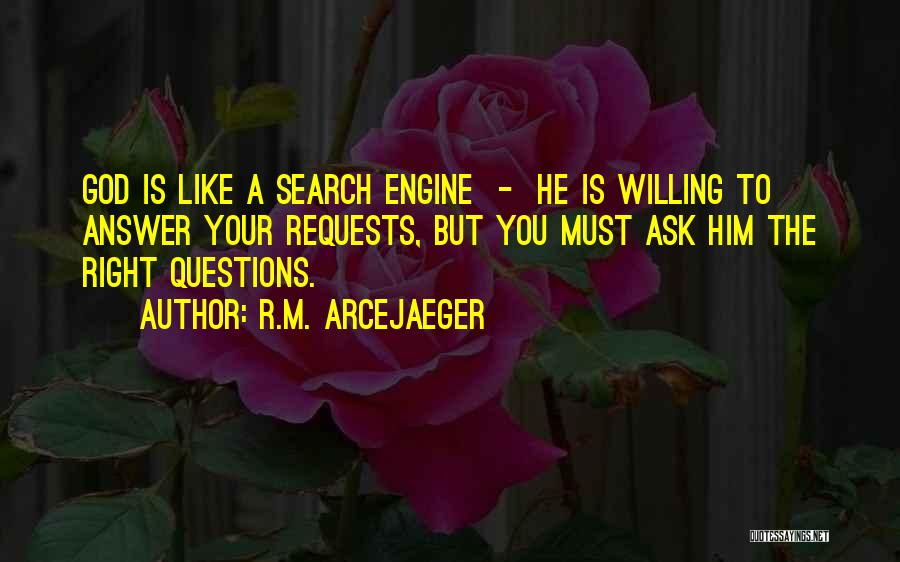 R.M. ArceJaeger Quotes: God Is Like A Search Engine - He Is Willing To Answer Your Requests, But You Must Ask Him The
