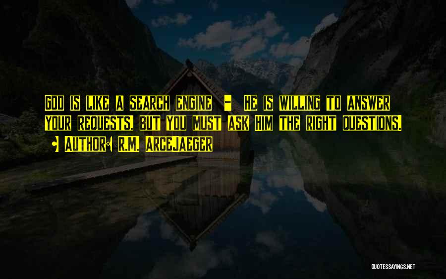 R.M. ArceJaeger Quotes: God Is Like A Search Engine - He Is Willing To Answer Your Requests, But You Must Ask Him The