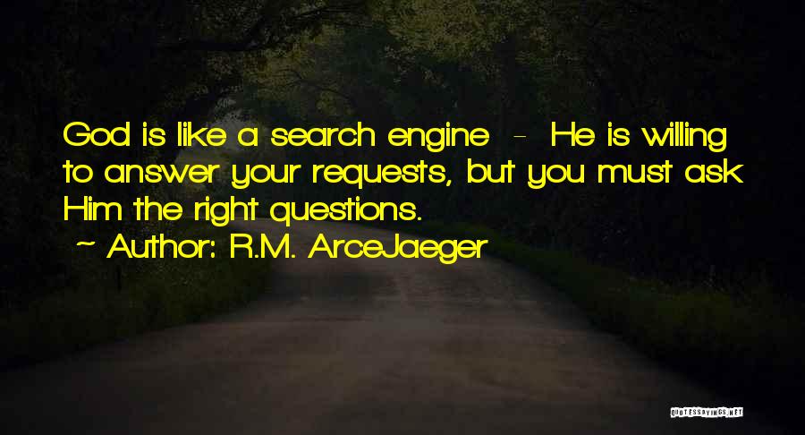 R.M. ArceJaeger Quotes: God Is Like A Search Engine - He Is Willing To Answer Your Requests, But You Must Ask Him The