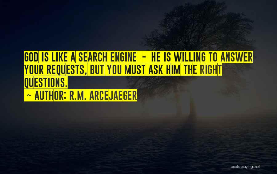 R.M. ArceJaeger Quotes: God Is Like A Search Engine - He Is Willing To Answer Your Requests, But You Must Ask Him The