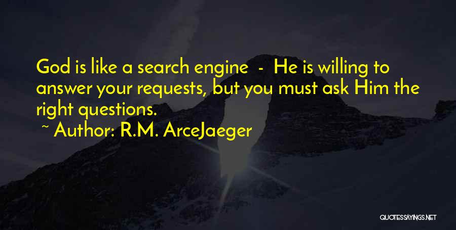 R.M. ArceJaeger Quotes: God Is Like A Search Engine - He Is Willing To Answer Your Requests, But You Must Ask Him The