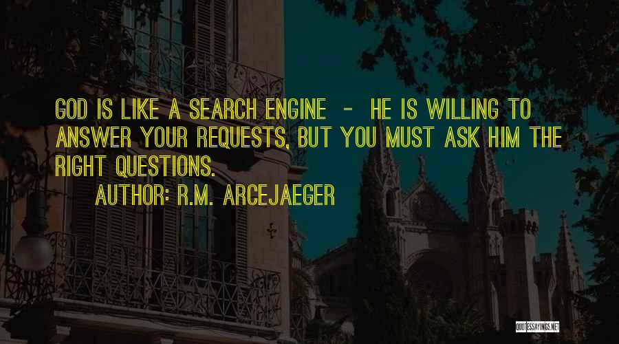 R.M. ArceJaeger Quotes: God Is Like A Search Engine - He Is Willing To Answer Your Requests, But You Must Ask Him The