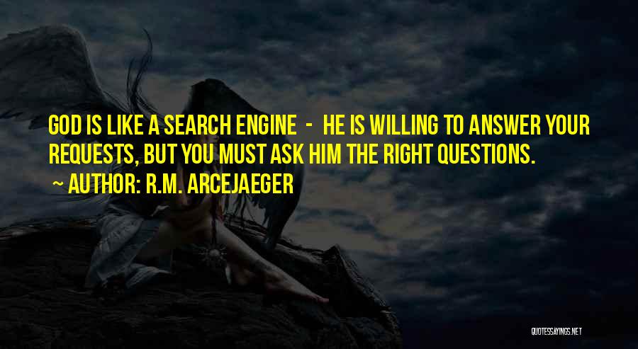 R.M. ArceJaeger Quotes: God Is Like A Search Engine - He Is Willing To Answer Your Requests, But You Must Ask Him The