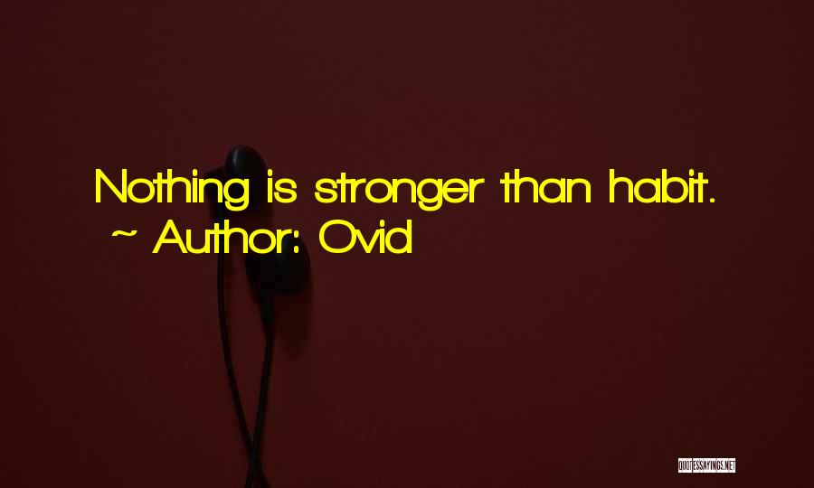Ovid Quotes: Nothing Is Stronger Than Habit.