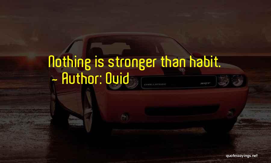 Ovid Quotes: Nothing Is Stronger Than Habit.