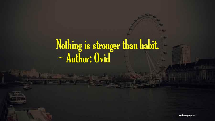 Ovid Quotes: Nothing Is Stronger Than Habit.