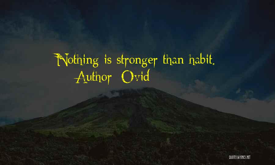 Ovid Quotes: Nothing Is Stronger Than Habit.