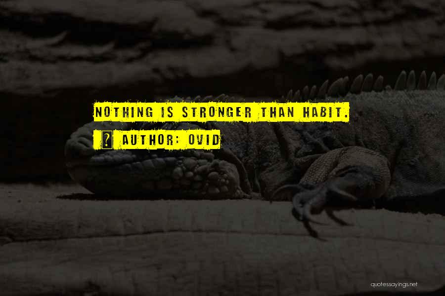 Ovid Quotes: Nothing Is Stronger Than Habit.