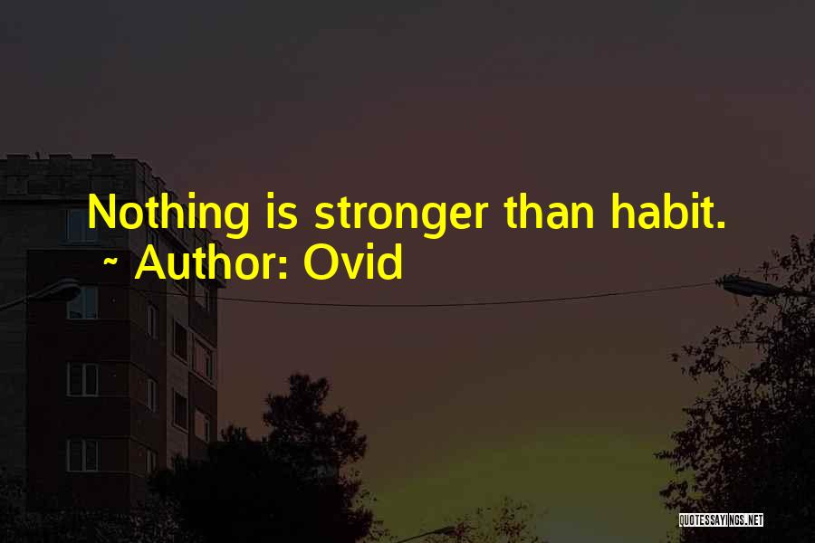 Ovid Quotes: Nothing Is Stronger Than Habit.