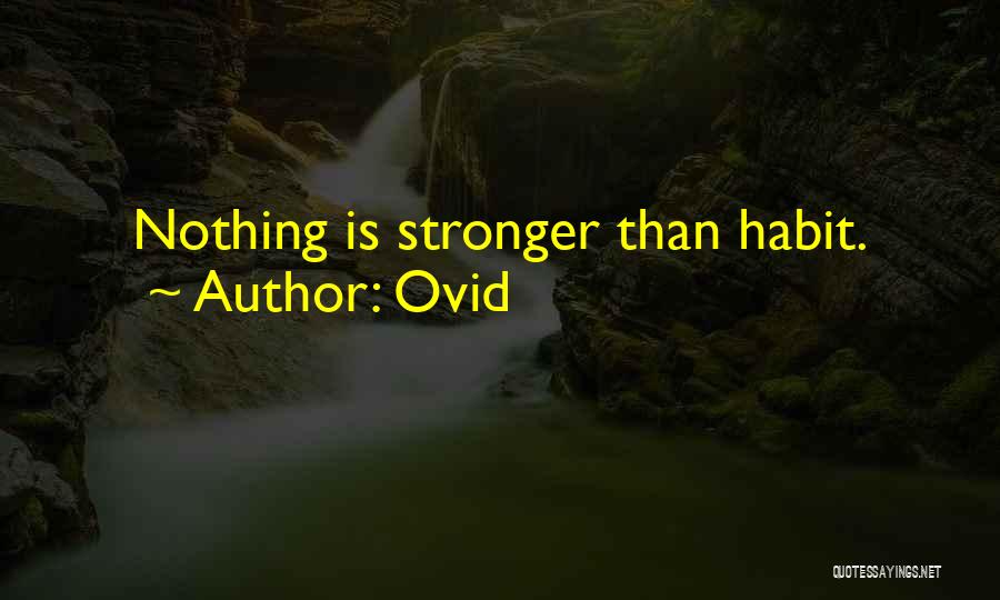 Ovid Quotes: Nothing Is Stronger Than Habit.