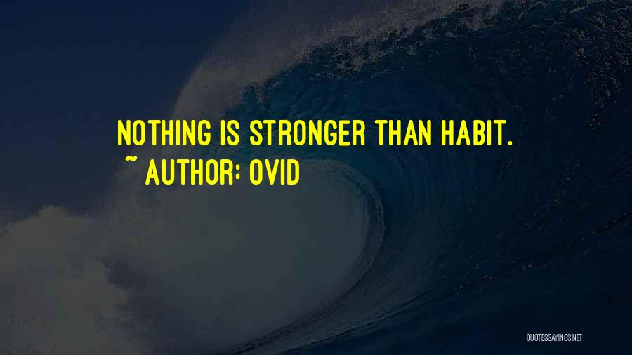 Ovid Quotes: Nothing Is Stronger Than Habit.