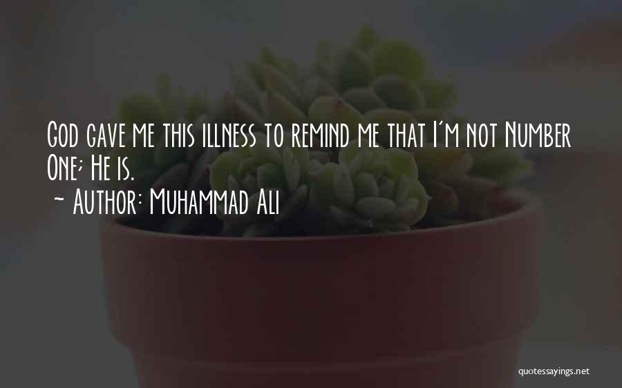 Muhammad Ali Quotes: God Gave Me This Illness To Remind Me That I'm Not Number One; He Is.