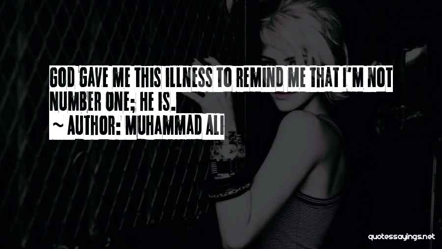 Muhammad Ali Quotes: God Gave Me This Illness To Remind Me That I'm Not Number One; He Is.