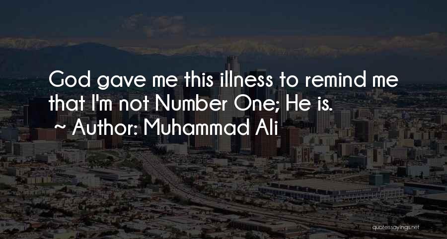 Muhammad Ali Quotes: God Gave Me This Illness To Remind Me That I'm Not Number One; He Is.