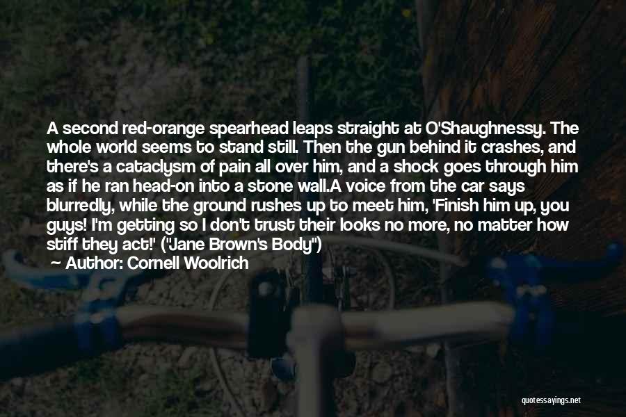 Cornell Woolrich Quotes: A Second Red-orange Spearhead Leaps Straight At O'shaughnessy. The Whole World Seems To Stand Still. Then The Gun Behind It