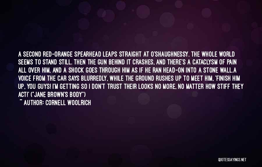 Cornell Woolrich Quotes: A Second Red-orange Spearhead Leaps Straight At O'shaughnessy. The Whole World Seems To Stand Still. Then The Gun Behind It