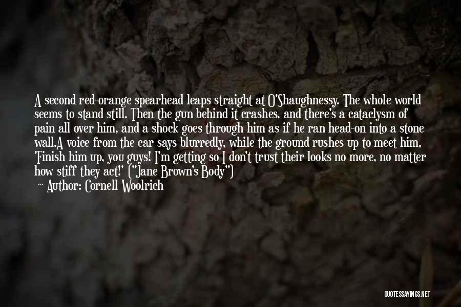 Cornell Woolrich Quotes: A Second Red-orange Spearhead Leaps Straight At O'shaughnessy. The Whole World Seems To Stand Still. Then The Gun Behind It