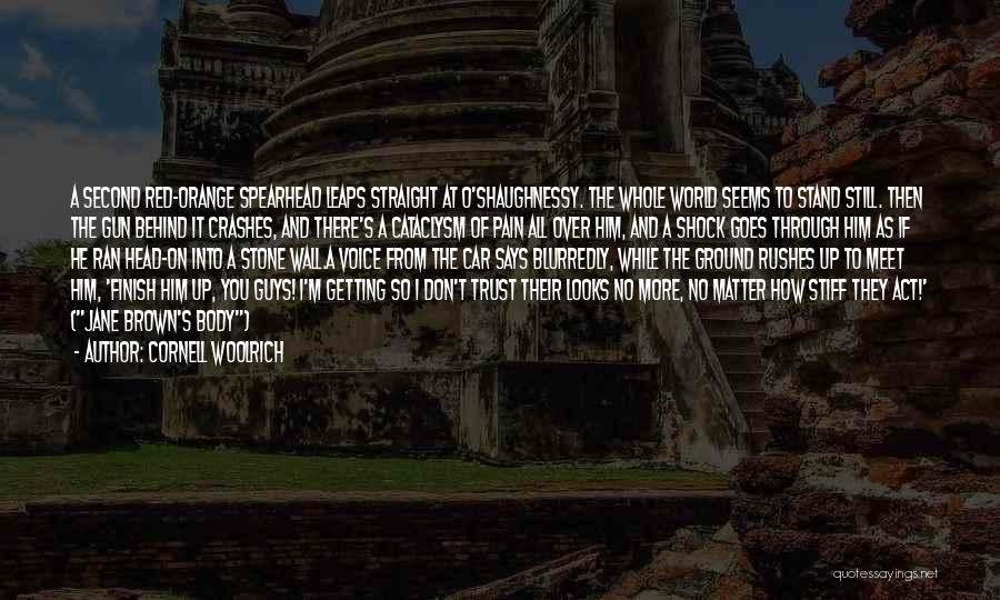 Cornell Woolrich Quotes: A Second Red-orange Spearhead Leaps Straight At O'shaughnessy. The Whole World Seems To Stand Still. Then The Gun Behind It