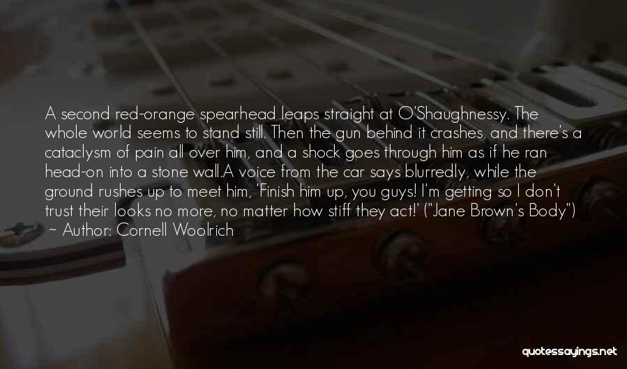 Cornell Woolrich Quotes: A Second Red-orange Spearhead Leaps Straight At O'shaughnessy. The Whole World Seems To Stand Still. Then The Gun Behind It