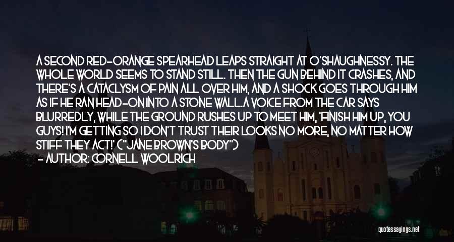 Cornell Woolrich Quotes: A Second Red-orange Spearhead Leaps Straight At O'shaughnessy. The Whole World Seems To Stand Still. Then The Gun Behind It