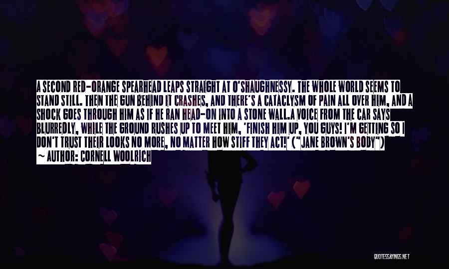 Cornell Woolrich Quotes: A Second Red-orange Spearhead Leaps Straight At O'shaughnessy. The Whole World Seems To Stand Still. Then The Gun Behind It