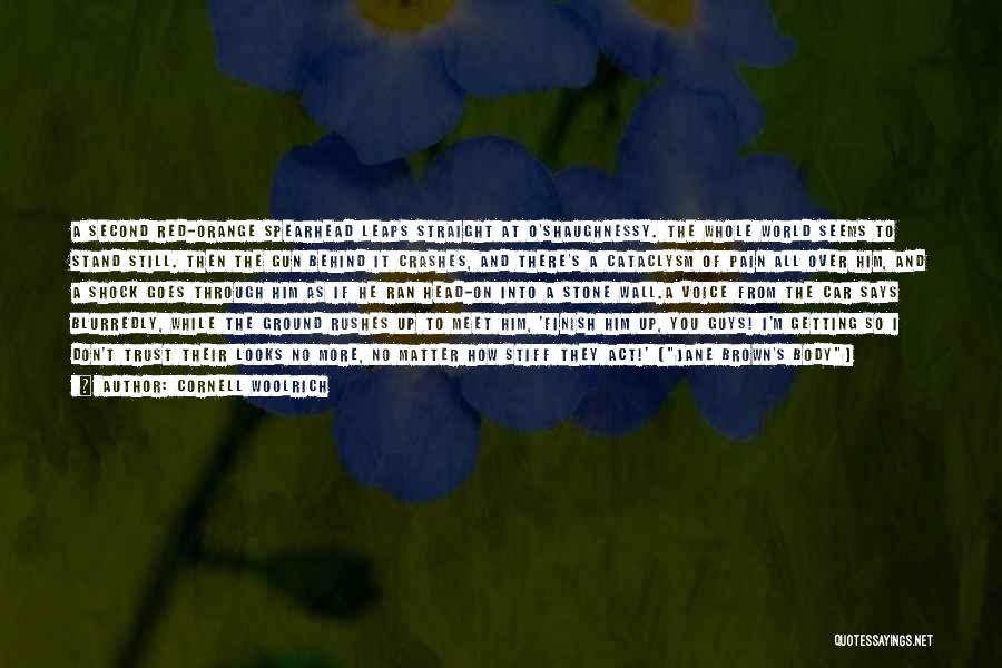 Cornell Woolrich Quotes: A Second Red-orange Spearhead Leaps Straight At O'shaughnessy. The Whole World Seems To Stand Still. Then The Gun Behind It