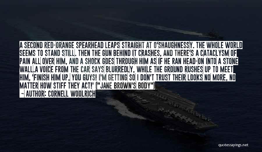 Cornell Woolrich Quotes: A Second Red-orange Spearhead Leaps Straight At O'shaughnessy. The Whole World Seems To Stand Still. Then The Gun Behind It