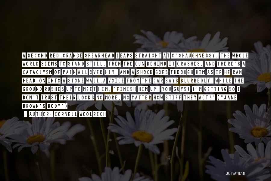 Cornell Woolrich Quotes: A Second Red-orange Spearhead Leaps Straight At O'shaughnessy. The Whole World Seems To Stand Still. Then The Gun Behind It
