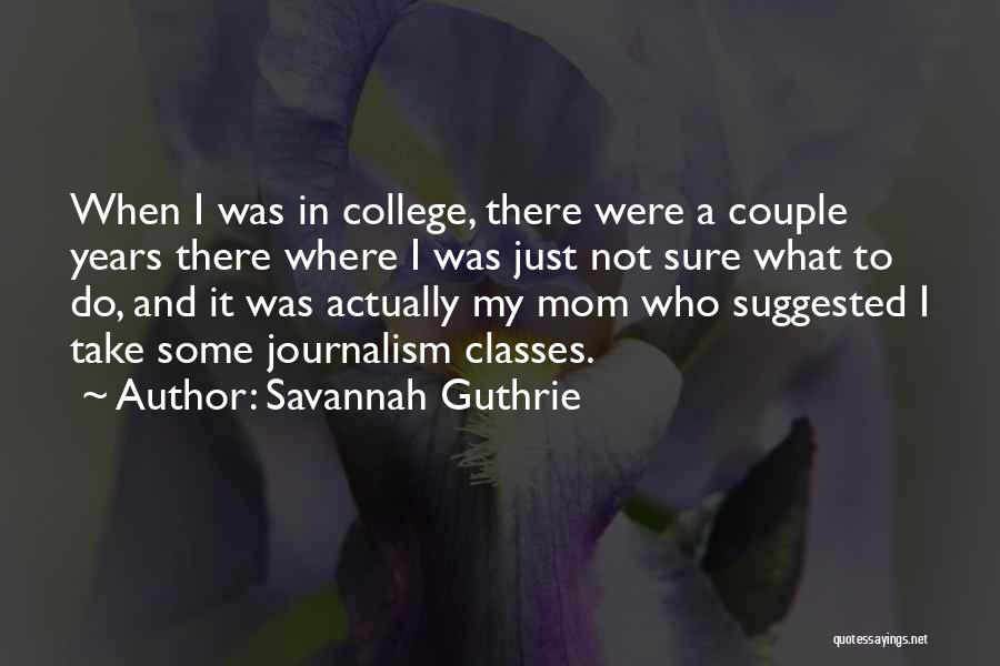 Savannah Guthrie Quotes: When I Was In College, There Were A Couple Years There Where I Was Just Not Sure What To Do,