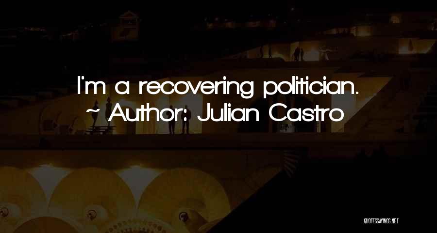 Julian Castro Quotes: I'm A Recovering Politician.