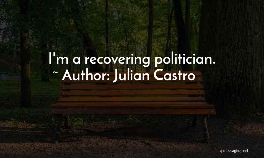 Julian Castro Quotes: I'm A Recovering Politician.