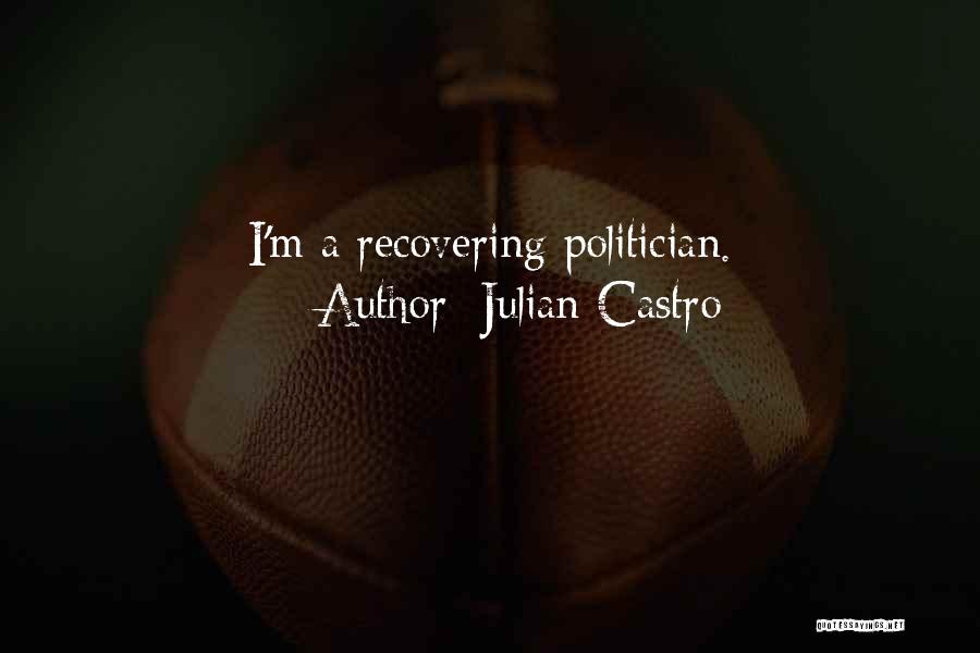 Julian Castro Quotes: I'm A Recovering Politician.