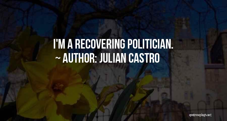 Julian Castro Quotes: I'm A Recovering Politician.