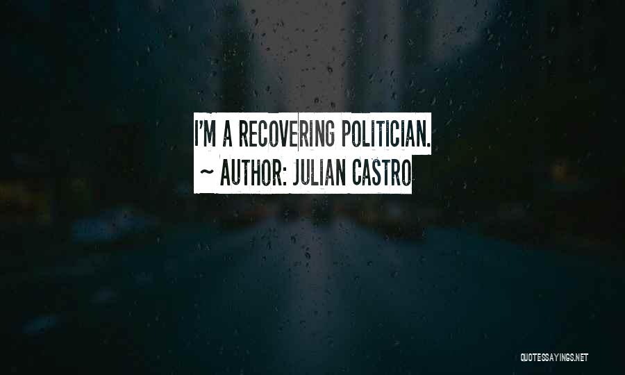 Julian Castro Quotes: I'm A Recovering Politician.