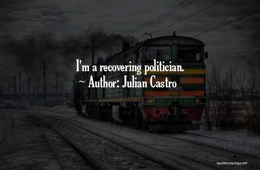 Julian Castro Quotes: I'm A Recovering Politician.