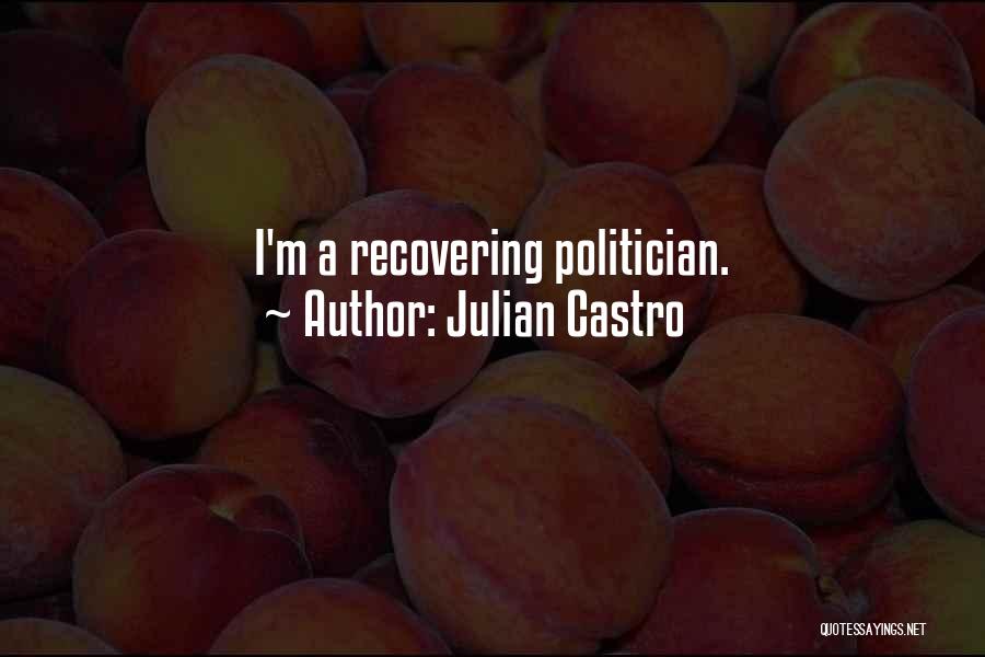 Julian Castro Quotes: I'm A Recovering Politician.