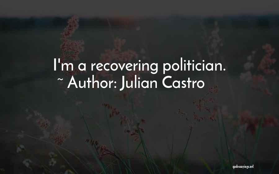 Julian Castro Quotes: I'm A Recovering Politician.