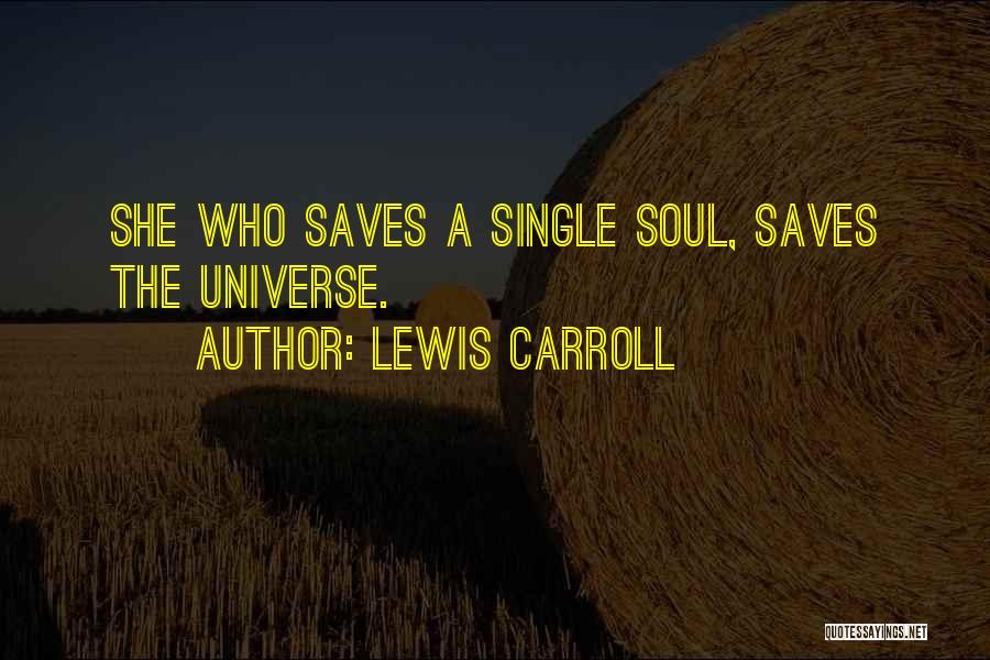 Lewis Carroll Quotes: She Who Saves A Single Soul, Saves The Universe.