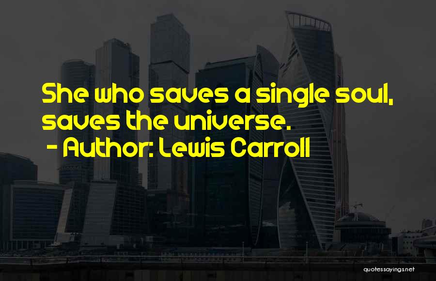 Lewis Carroll Quotes: She Who Saves A Single Soul, Saves The Universe.