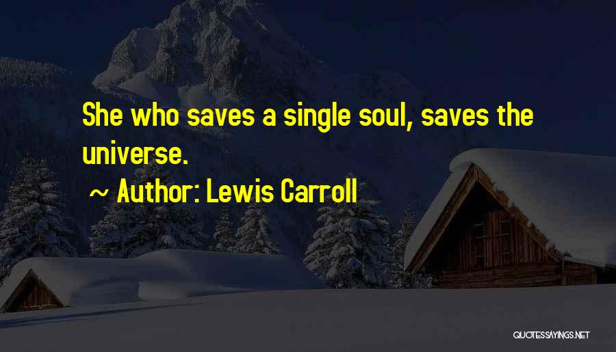 Lewis Carroll Quotes: She Who Saves A Single Soul, Saves The Universe.