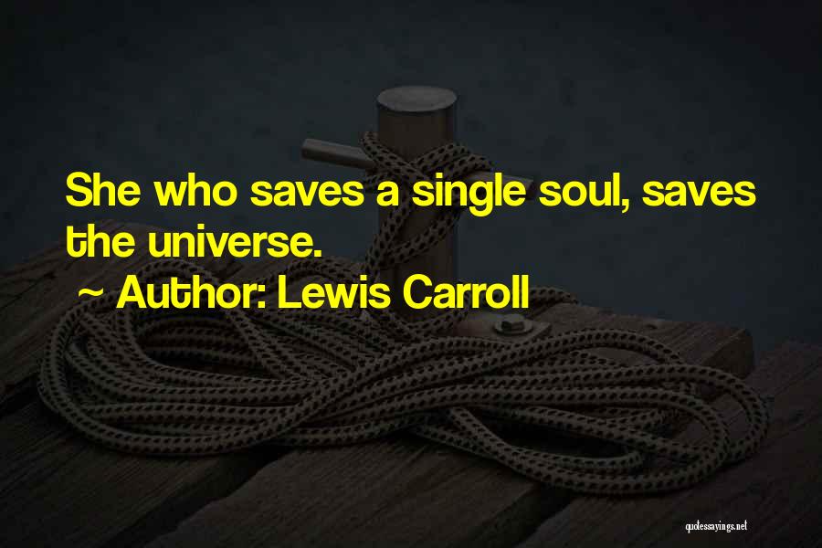 Lewis Carroll Quotes: She Who Saves A Single Soul, Saves The Universe.