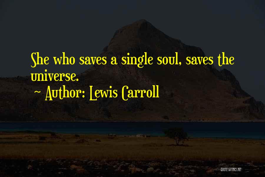 Lewis Carroll Quotes: She Who Saves A Single Soul, Saves The Universe.