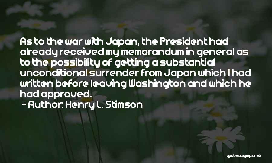 Henry L. Stimson Quotes: As To The War With Japan, The President Had Already Received My Memorandum In General As To The Possibility Of