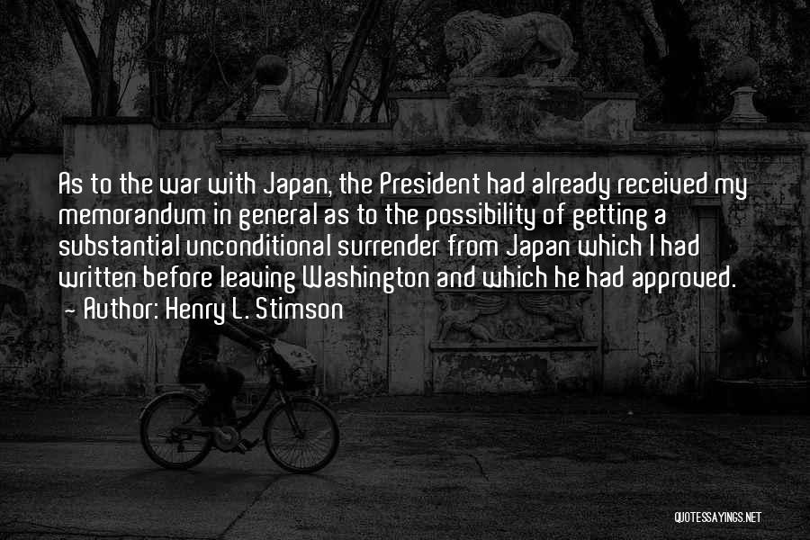 Henry L. Stimson Quotes: As To The War With Japan, The President Had Already Received My Memorandum In General As To The Possibility Of